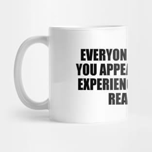 Everyone sees what you appear to be, few experience what you really are Mug